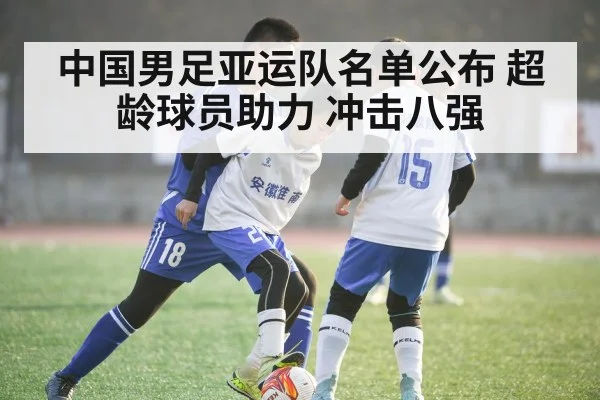 中国男足亚运队名单公布 超龄球员助力 冲击八强