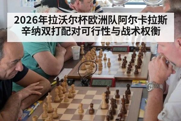2026年拉沃尔杯欧洲队阿尔卡拉斯辛纳双打配对可行性与战术权衡