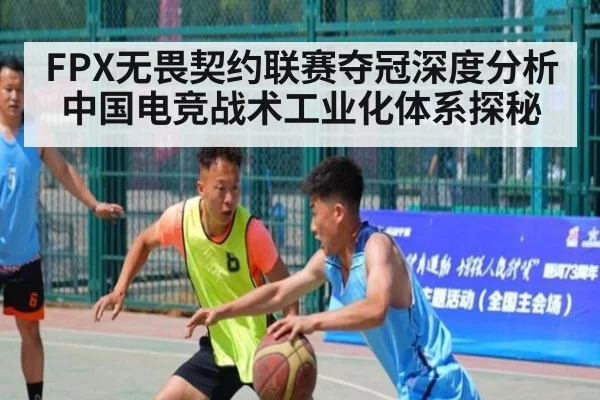 FPX无畏契约联赛夺冠深度分析 中国电竞战术工业化体系探秘
